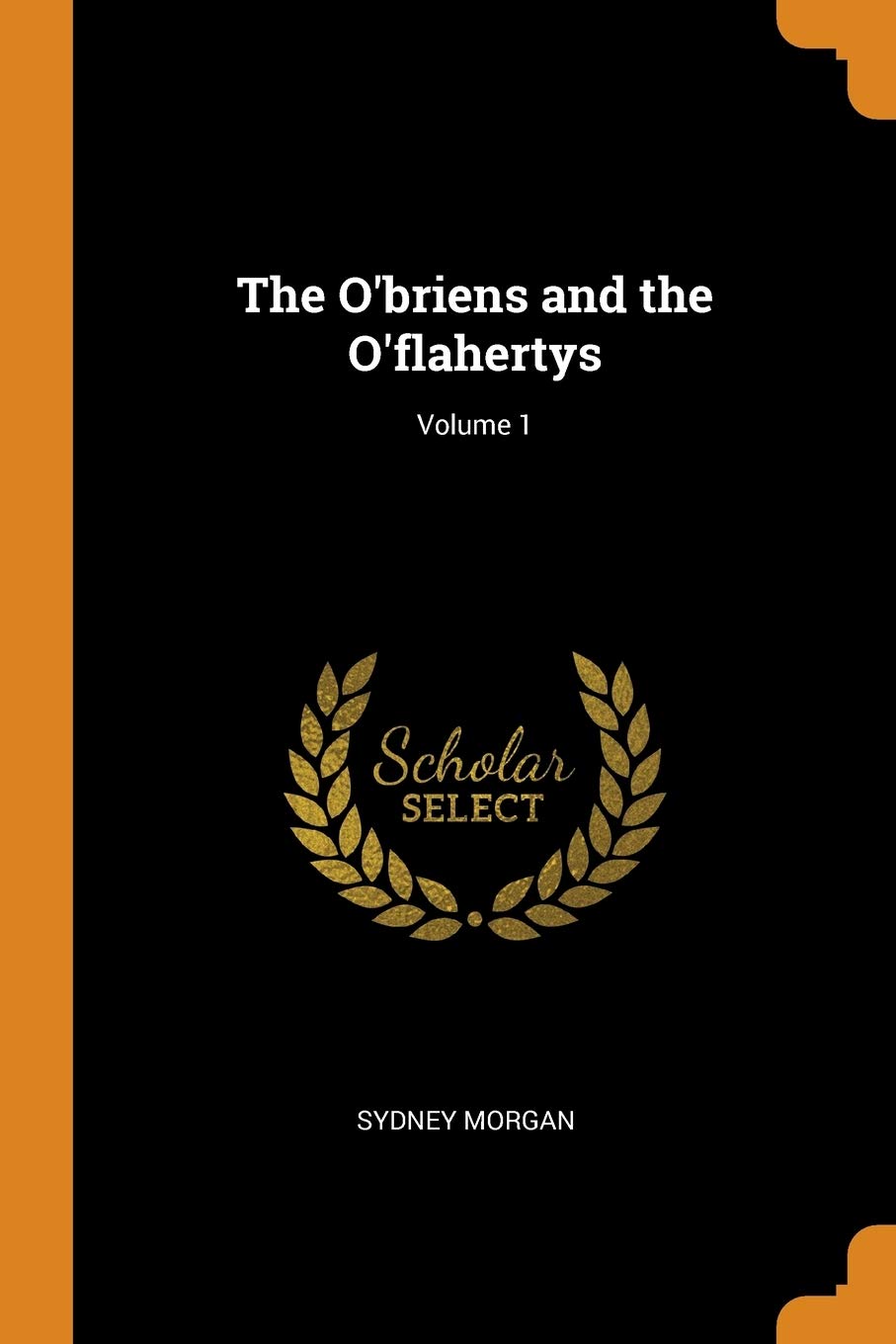 The O'Briens and the O'Flahertys; Volume 1