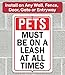 Metal Sign - Notice Reminder - Warning Pet on a Leash At All Times Safety Outdoor Sign - Use Indoor/Outdoor - Compliance Park, Front Yard, Back Yard, Street, Private Property Sign, Public Notice 8x12