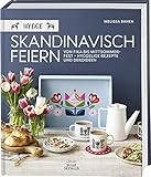  Hygge – Skandinavisch feiern. Von Fika bis Mittsommerfest – Hyggelige Rezepte und Dekoideen