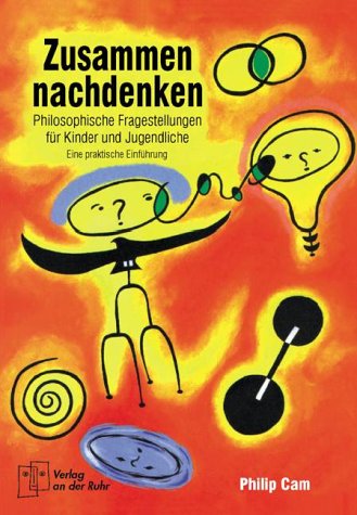 Zusammen nachdenken - Philosophische Fragestellungen für Kinder und Jugendliche - Eine praktische Einführung