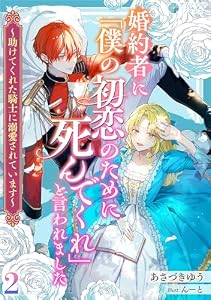 婚約者に「僕の初恋のために死んでくれ」と言われました～助けてくれた騎士に溺愛されています～（２） (アマゾナイトノベルズ)