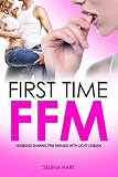 First Time FFM: Husband-Sharing FFM Menage with Light Lesbian (Sharing Husbands (FFM Bisexual Menage Romance Stories))