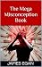The Mega Misconception Book (Things People Believe That Aren't True 5)
