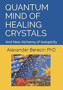 Paperback QUANTUM MIND OF HEALING CRYSTALS: And New Alchemy of Isotopicity Book
