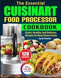 The Essential Cuisinart Food Processor Cookbook: Quick, Healthy, and Delicious Recipes for Busy Home Cooks