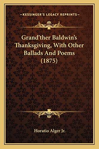 Grand'ther Baldwin's Thanksgiving, With Other Ballads And Poems (1875)