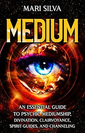 Medium: An Essential Guide to Psychic Mediumship, Divination ...