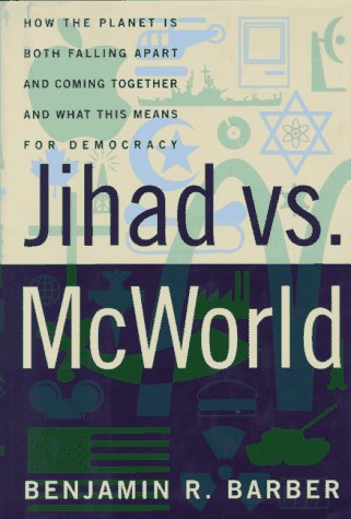 Jihad vs. McWorld: How the Planet Is Both Falling Apart and Coming Together and What This Means for 