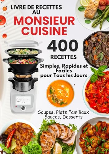 Le Livre de Recettes au Monsieur Cuisine: 400 Recettes Simples, Rapides et Faciles pour Tous les Jours — Soupes, Plats Familiaux, Sauces, Desserts