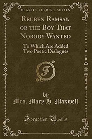 Reuben Ramsay, or the Boy That Nobody Wanted: To Which Are Added Two ...