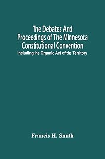 The Debates And Proceedings Of The Minnesota Constitutional Convention: Including The Organic Act Of The Territory