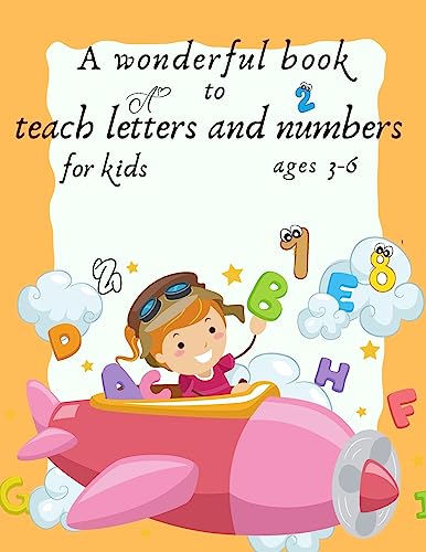 A wonderful book to teach letters and numbers for kids ages 3-6: (learn letter -learn number- learn Addition -learn Subtraction-letter hand writeing ) 8.50/12 120 pages