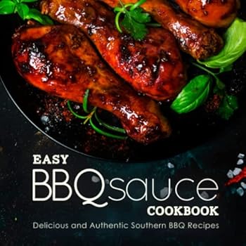 Easy BBQ Sauce Cookbook: Delicious and Authentic Southern BBQ Recipes