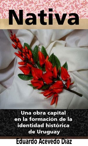 Nativa (anotado, versión en español): Una obra capital en la formación de la identidad histórica de Uruguay (Spanish Edition)