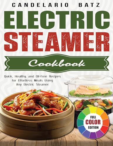 Electric Steamer Cookbook: Quick, Healthy, and Oil-Free Recipes for Effortless Meals Using Any Electric Steamer (English Edition)