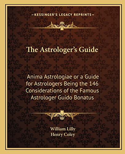 The Astrologer's Guide: Anima Astrologiae or a Guide for Astrologers Being the 146 Considerations of the Famous Astrologer Guido Bonatus