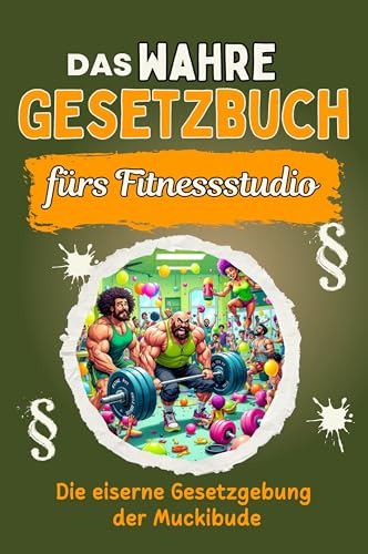 Das wahre Gesetzbuch fürs Fitnessstudio: Die eiserne Gesetzgebung der Muckibude. Genial lustiges Humorbuch - Das perfekte Geschenk für Weihnachten und Geburtstag