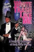 White Trash Like Me: A Patriots Cook Book of Bad Filthy Writing 0615686826 Book Cover