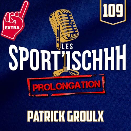 La prolongation des Sport'ischhh - EP109 - Patrick Groulx