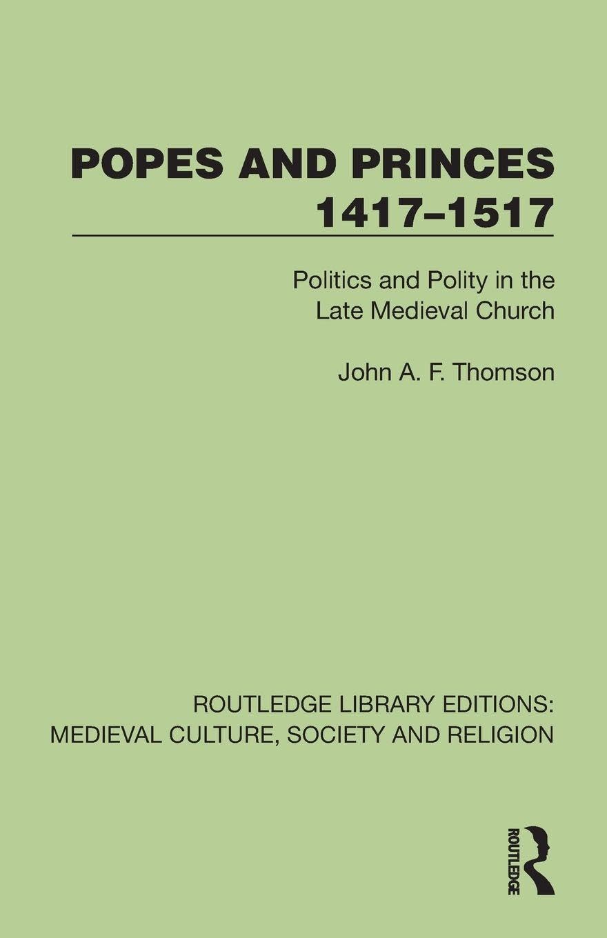 Popes and Princes 1417–1517: Politics and Polity in the Late Medieval Church (Routledge Library Editions: Medieval Culture, Society, & Religion)