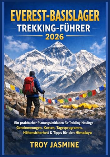 EVEREST-BASISLAGER TREKKING-FÜHRER 2026: Ein praktischer Planungsleitfaden für Trekking-Neulinge – Genehmigungen, Kosten, Tagesprogramm, ... für den Troy Jasmine Nationalpark)