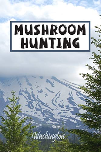 Mushroom Hunting Washington: Wild Mushroom Foraging Logbook Tracking Notebook Gift for Mushroom Lovers,Hunters and Foragers. Record Locations,Quantity,Species,Soil and Weather Conditions,and More