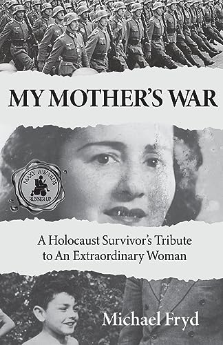 My Mother's War: A Holocaust Survivor's Tribute to an Extraordinary Woman