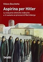 Aspirina per Hitler. Le industrie chimiche tedesche e il nazismo ai processi di Norimberga 8890690526 Book Cover