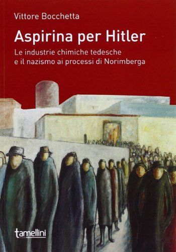 Aspirina per Hitler. Le industrie chimiche tedesche e il nazismo ai processi di Norimberg