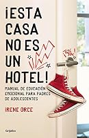 ¡Esta casa no es un hotel! / This house is not a hotel!: Manual de educación emocional para padres y adolescents / Emotional Education Manual for Parents and Teens 842535160X Book Cover