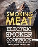 Smoking Meat: Electric Smoker Cookbook: Ultimate Smoker Cookbook for Real Pitmasters, Irresistible Recipes for Your Electric Smoker: Book 5 (Electric Smoker Cookbooks)