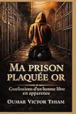 Ma prison plaquée or: confession d'un homme libre en apparence