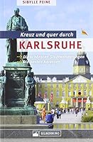 Kreuz und quer durch Karlsruhe: Die schönsten Stadtwanderungen. Die besten Adressen 384252109X Book Cover