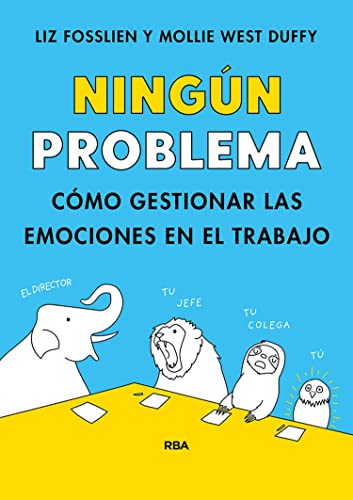 Ningún Problema: Cómo Gestionar Las Emociones En El Trabajo Ningún Problema: Cómo Gestionar Las Emociones En El Trabajo