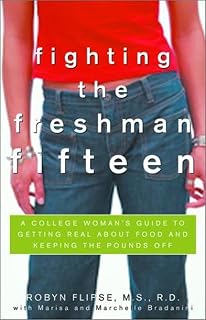 Fighting the Freshman Fifteen: A College Woman's Guide to Getting Real about Food and Keeping the Pounds Off