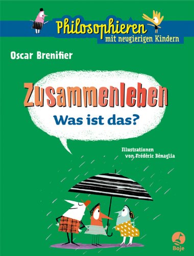 Zusammenleben - Was ist das?: Philosophieren mit neugierigen Kindern Zusammenleben - Was ist das?: Philosophieren mit neugierigen Kindern