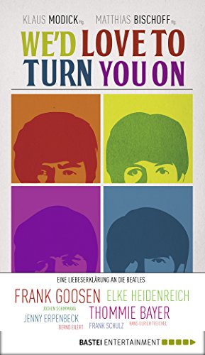 We'd love to turn you on: Eine Liebeserklärung an die Beatles. Geschichten über die Beatles von Elke Heidenreich, Frank Goosen und vielen anderen (German Edition)