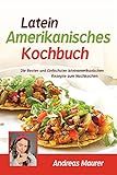 Lateinamerikanisches Kochbuch: Die besten und einfachsten lateinamerikanischen Rezepte zum Nachkochen