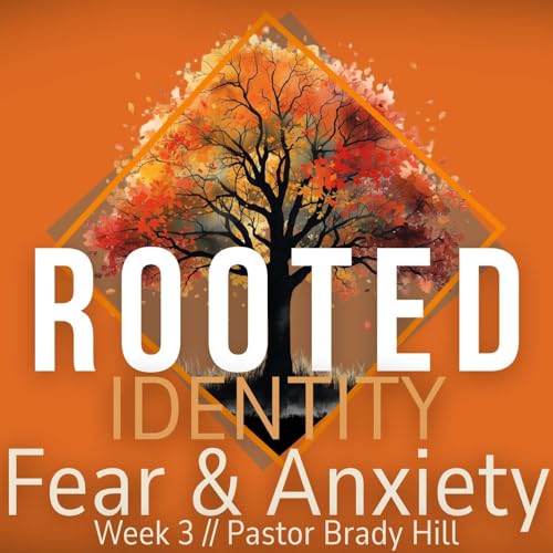 Rooted // Week 3 // Fear & Anxiety