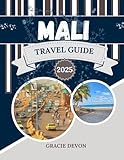 MALI TRAVEL GUIDE 2025: Discover Its Vibrant Cities, Rich Culture, and Stunning Landscapes