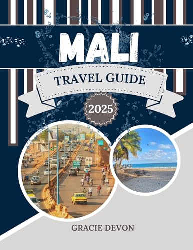 MALI TRAVEL GUIDE 2025: Discover Its Vibrant Cities, Rich Culture, and Stunning Landscapes