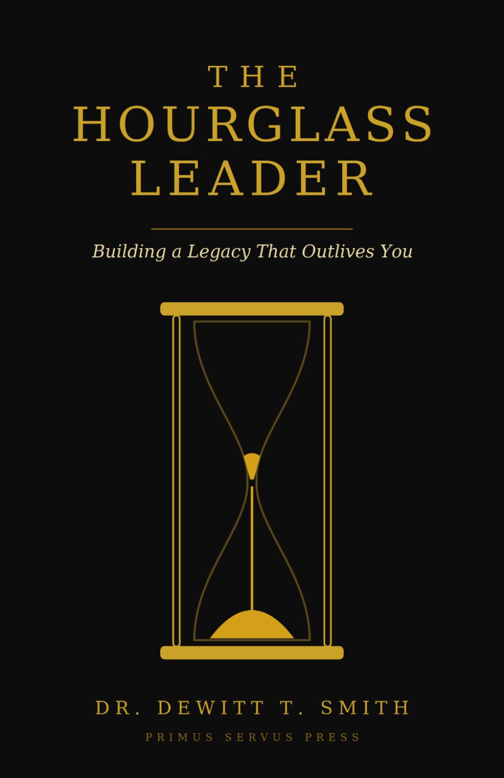 The Hourglass Leader: Building a Legacy That Outlives You