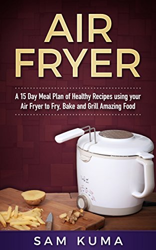 Télécharger Air Fryer Cookbook: A 15 Day Meal Plan of Quick, Easy, Healthy, Low Fat Air Fryer Recipes using your Francais PDF