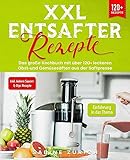 XXL Entsafter Rezepte: Das große Kochbuch mit über 120+ leckeren Obst-und Gemüsesäften aus der Saftpresse