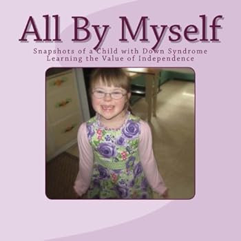 Paperback All By Myself: Snapshots of a Child with Down Syndrome Learning the Value of Independence Book