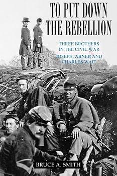 To Put Down the Rebellion: Three Brothers in the Civil War--Joseph, Abner and Charles Wait