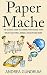 Paper Mache: The Ultimate Guide to Learning How to Make Paper Mache Sculptures, Animals, Wildlife and More! (How to Paper Mache - Paper Mache - Paper Crafts ... Mache for Beginners - Arts and Crafts)