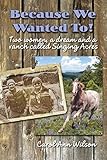 Because We Wanted To!: Two women, a dream and a ranch called Singing Acres