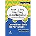 How to Say Anything in Portugues. Como Dizer Tudo em Portugues - Para Estrangeiros que Falam Ingles (Em Portugues do Brasil)