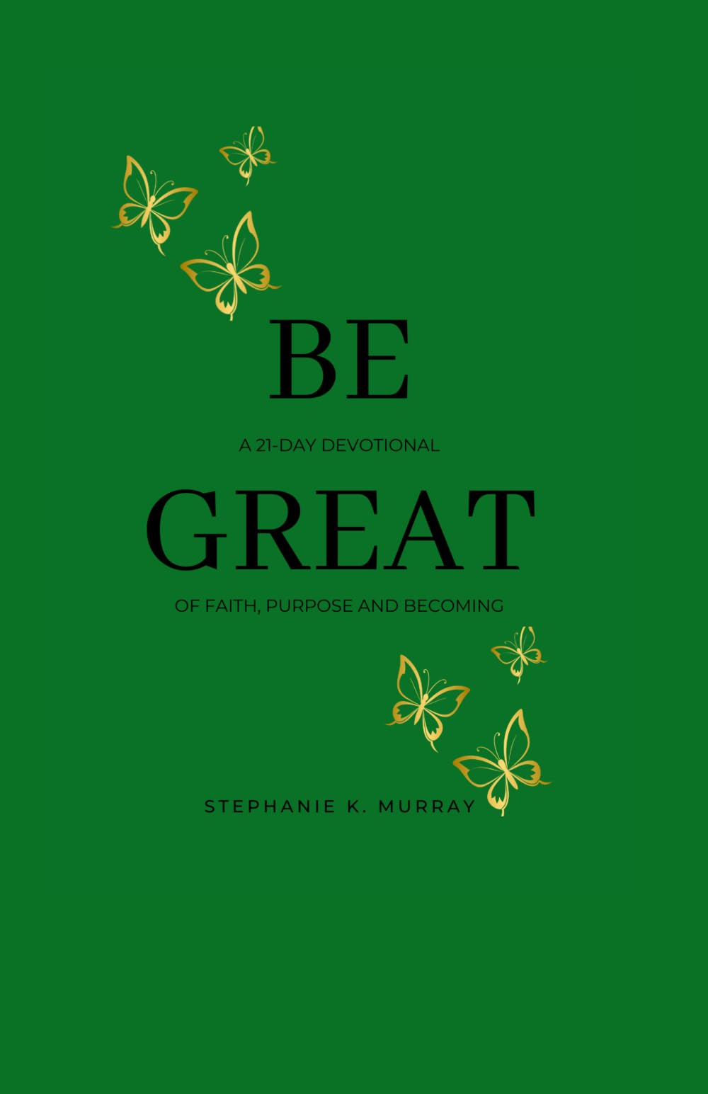 Be Great: A 21-Day Devotional of Faith, Purpose and Becoming